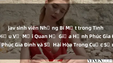 jav sinh viên Những Bí Mật trong Tình Dục Gia Đình: Tìm Hiểu Về Mối Quan Hệ Giữa Hạnh Phúc Gia Đình và Sự Hài Hòa Trong Cuộc Sống Tình Dục