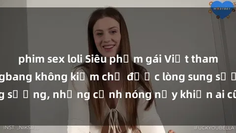 phim sex loli Siêu phẩm gái Việt tham gia trong buổi gangbang không kiềm chế được lòng sung sướng, những cảnh nóng nảy khiến ai cũng phải mãn nhãn