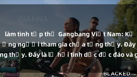 làm tình tập thể Gangbang Việt Nam: Kỷ lục mới với số lượng người tham gia chưa từng thấy. Đây là lễ hội tình dục độc đáo và gây sốc.
