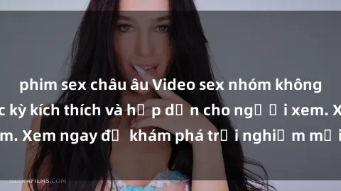 phim sex châu âu Video sex nhóm không che mới nhất cực kỳ kích thích và hấp dẫn cho người xem. Xem ngay để khám phá trải nghiệm mới lạ và đầy bất ngờ!